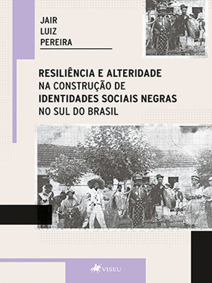 cover image of Resiliência e alteridade na construção de identidades sociais negras no sul do Brasil